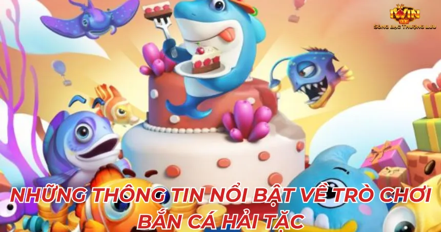 Những thông tin nổi bật về trò chơi bắn cá hải tặc